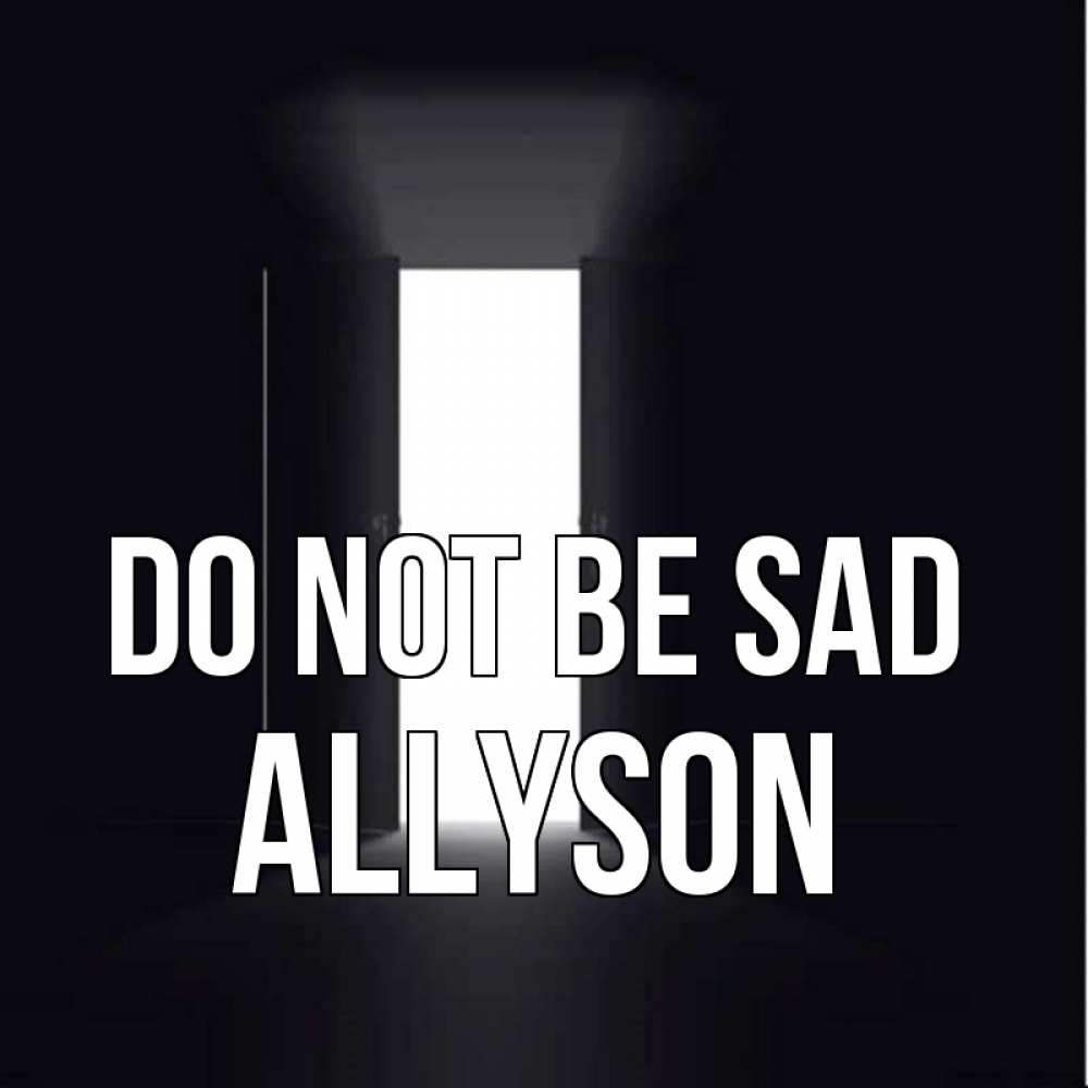 Greetings card с именем, Allyson Do not be sad открытая дверь Greetings with text for free download 