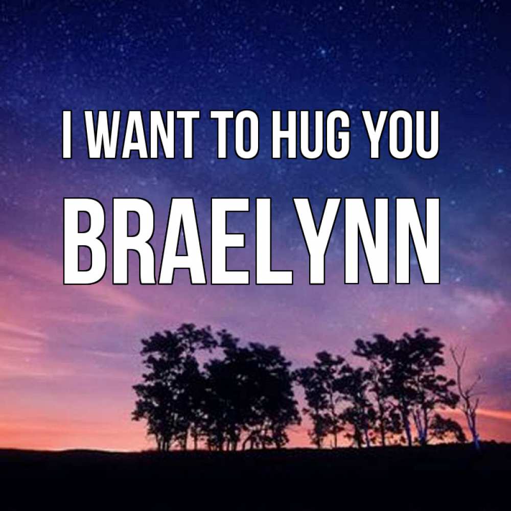Greetings card с именем, Braelynn I want to hug you силуэты деревьев Greetings with text for free download 