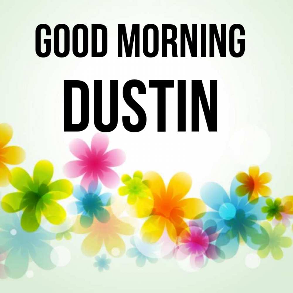 Greetings card с именем, Dustin Good morning позитивные цветочки Greetings with text for free download 