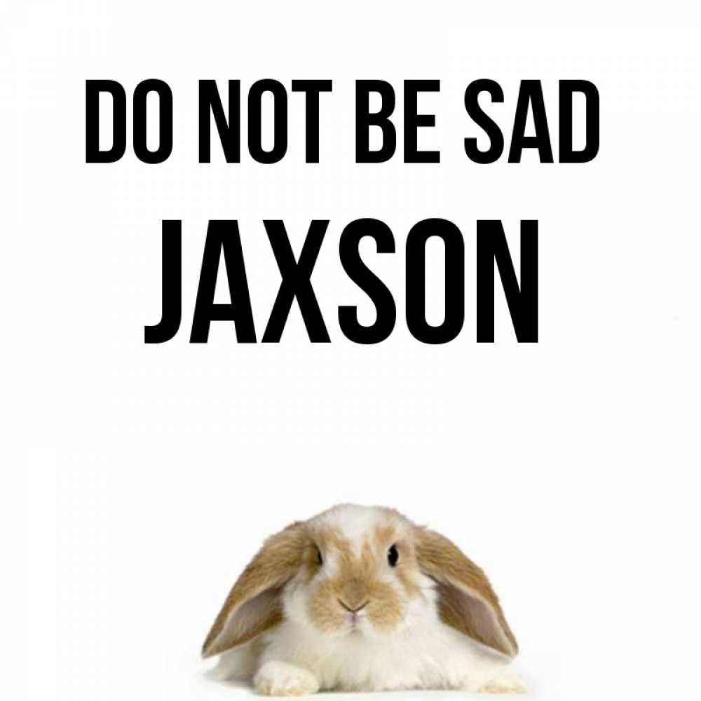 Greetings card с именем, Jaxson Do not be sad коричнево белый заяц с большими ушками Greetings with text for free download 