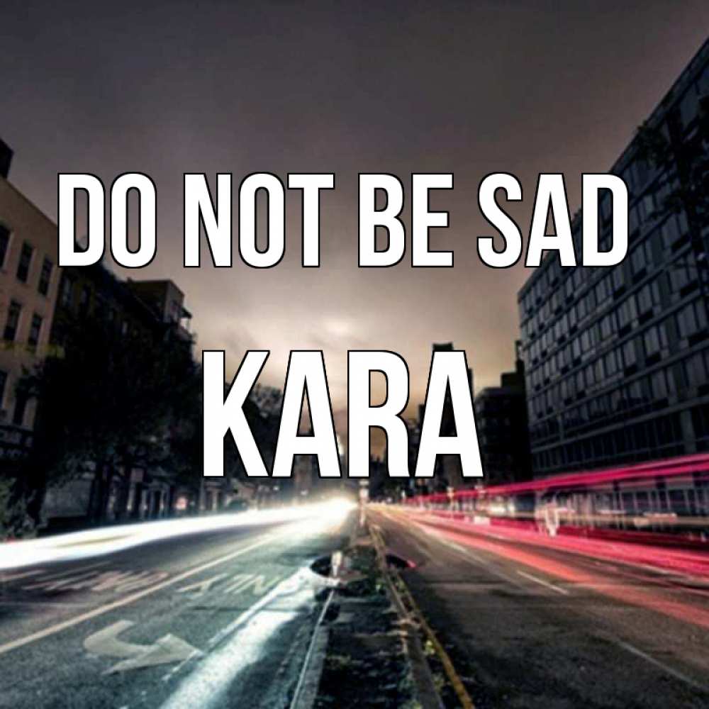 Greetings card с именем, Kara Do not be sad съемка ночью Greetings with text for free download 