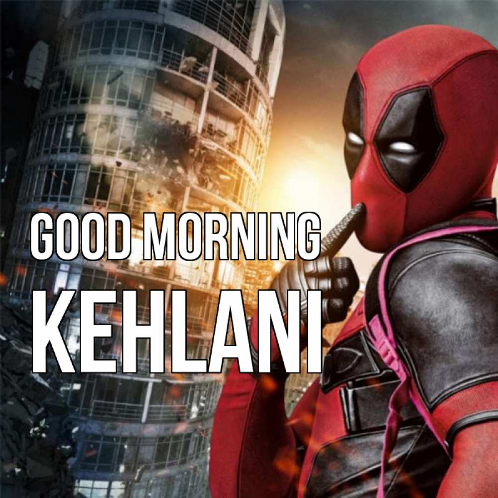 Greetings card с именем, Kehlani Good morning марвел и дедпул на фоне небоскреба Greetings with text for free download 