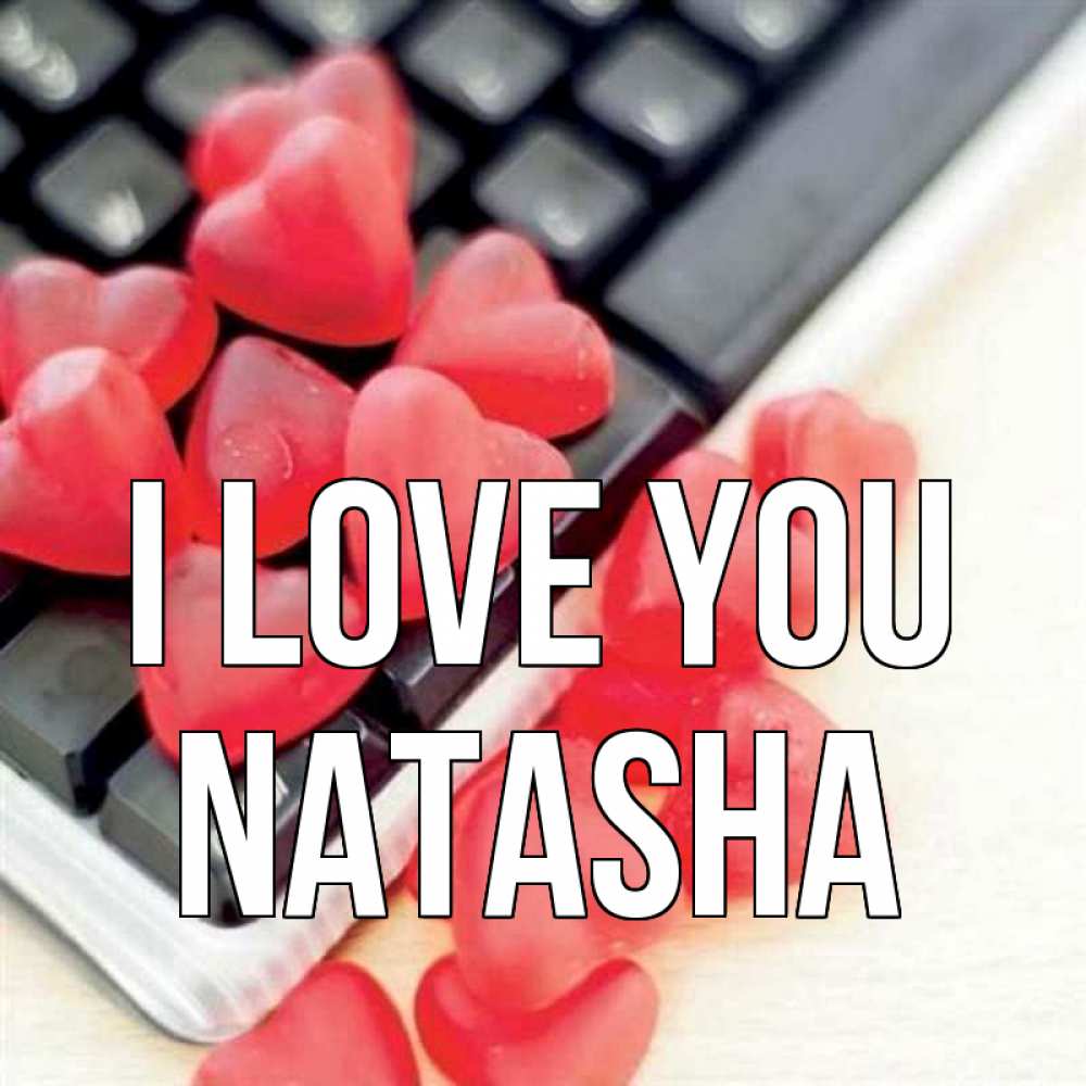 Greetings card с именем, Natasha I love you конфеты в виде сердец Greetings with text for free download 
