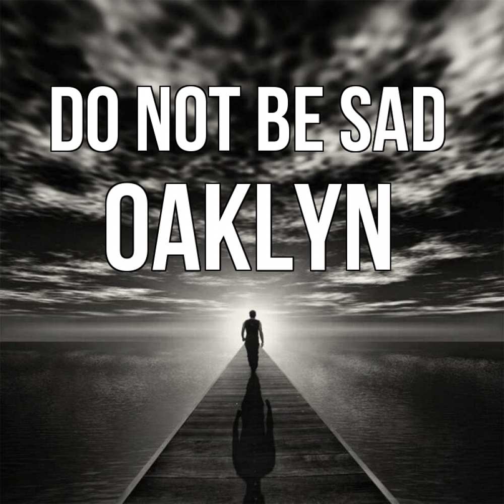 Greetings card с именем, Oaklyn Do not be sad человек Greetings with text for free download 