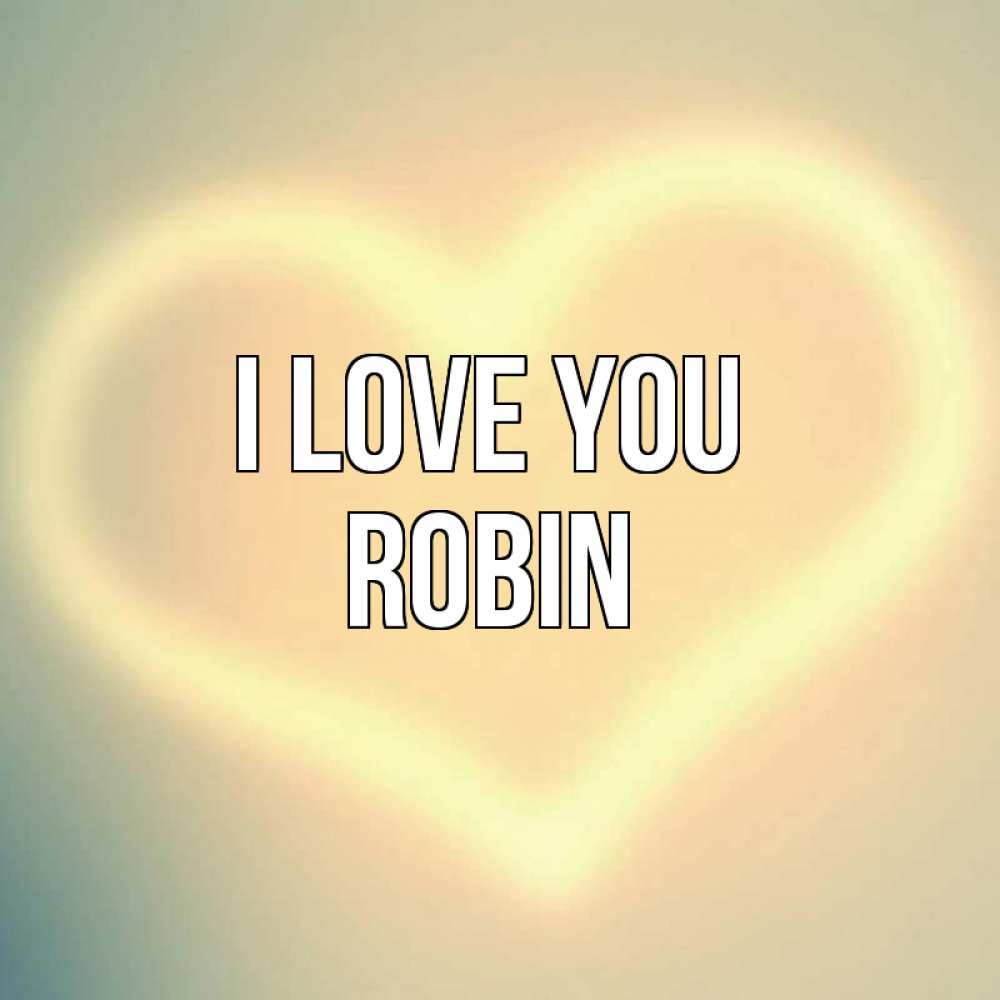 Greetings card с именем, Robin I love you сердце Greetings with text for free download 