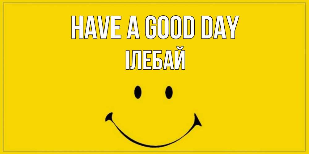Greetings card с именем, Ілебай Have a good day улыбка Greetings with text for free download 