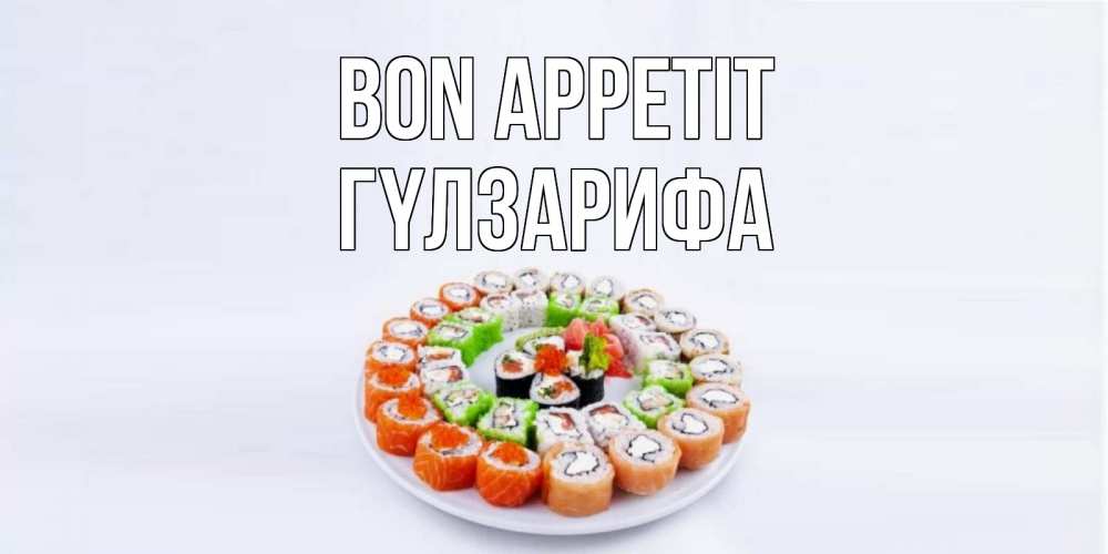 Greetings card с именем, ГҮЛЗАРИФА Bon Appetit суши Greetings with text for free download 