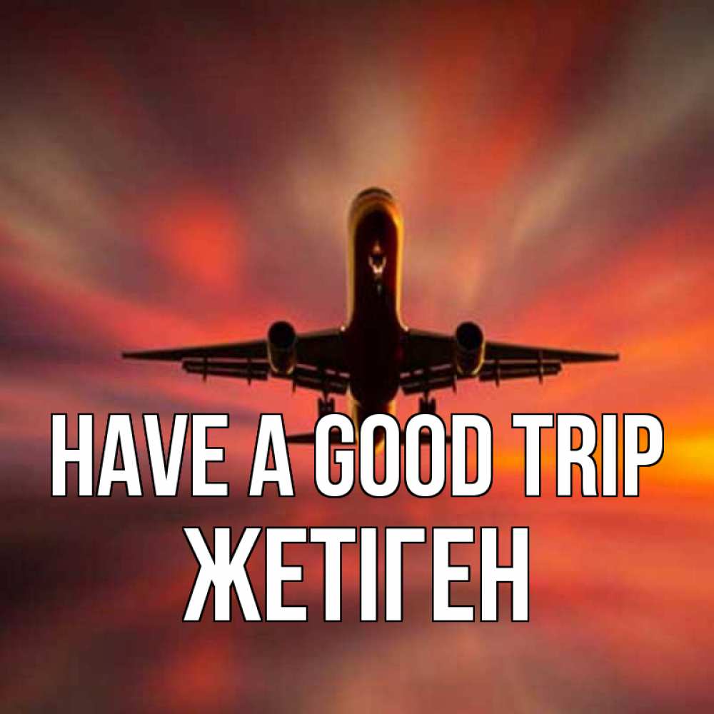 Greetings card с именем, Жетіген Have a good trip самолет набирает высоту Greetings with text for free download 