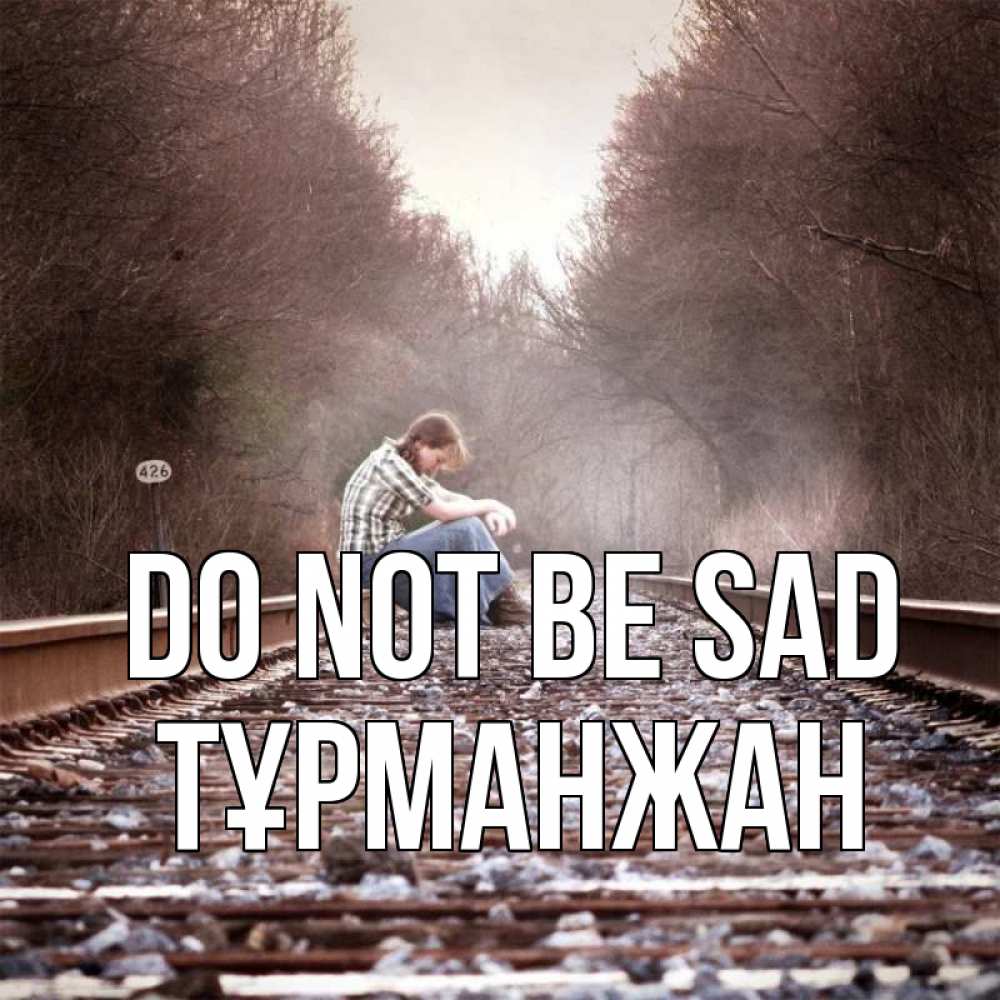 Greetings card с именем, ТҰРМАНЖАН Do not be sad девушка на рельсах Greetings with text for free download 
