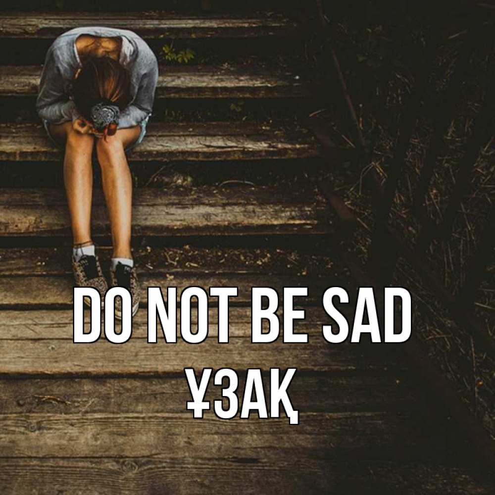 Greetings card с именем, ҰЗАҚ Do not be sad девушка сидит на деревянных ступеньках Greetings with text for free download 