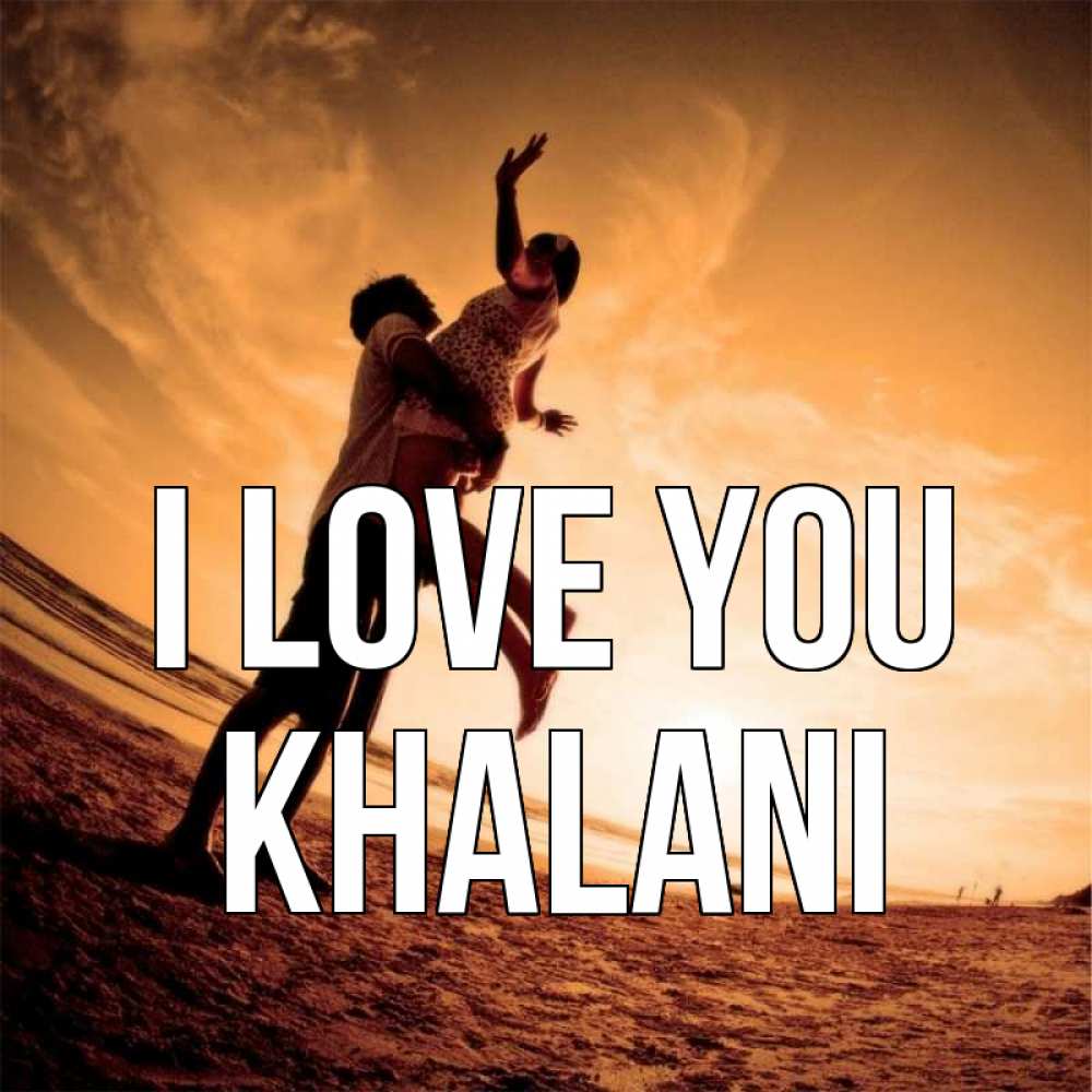 Greetings card с именем, Khalani I love you парень держит девушку Greetings with text for free download 