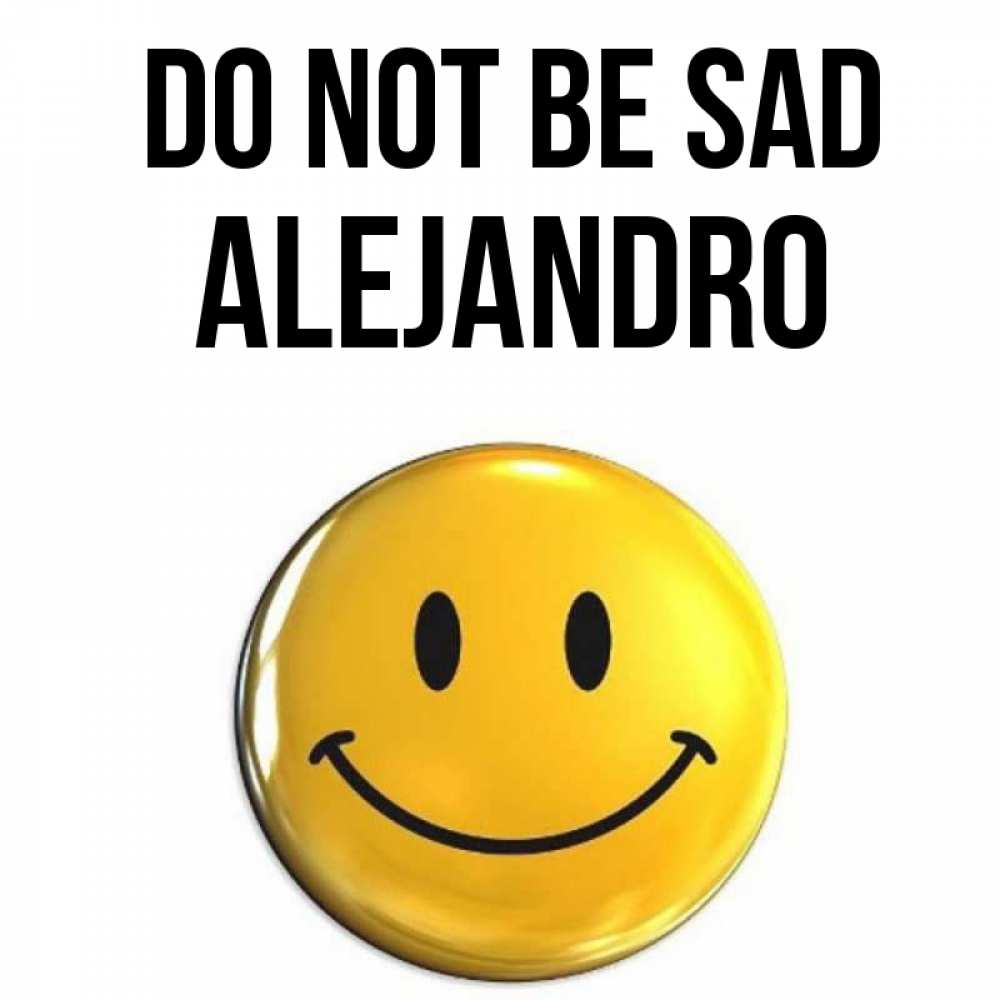 Greetings card с именем, Alejandro Do not be sad желаем всем позитива Greetings with text for free download 