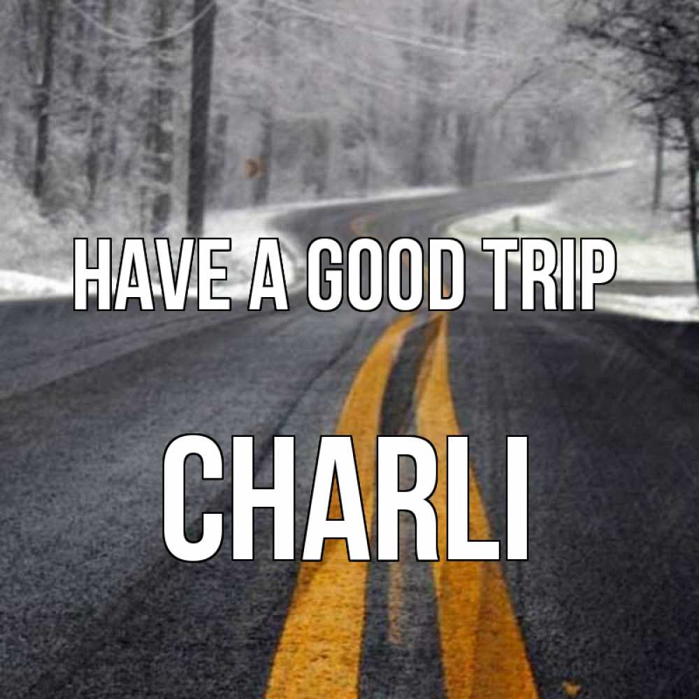 Greetings card с именем, Charli Have a good trip хорошего вам путешествия Greetings with text for free download 