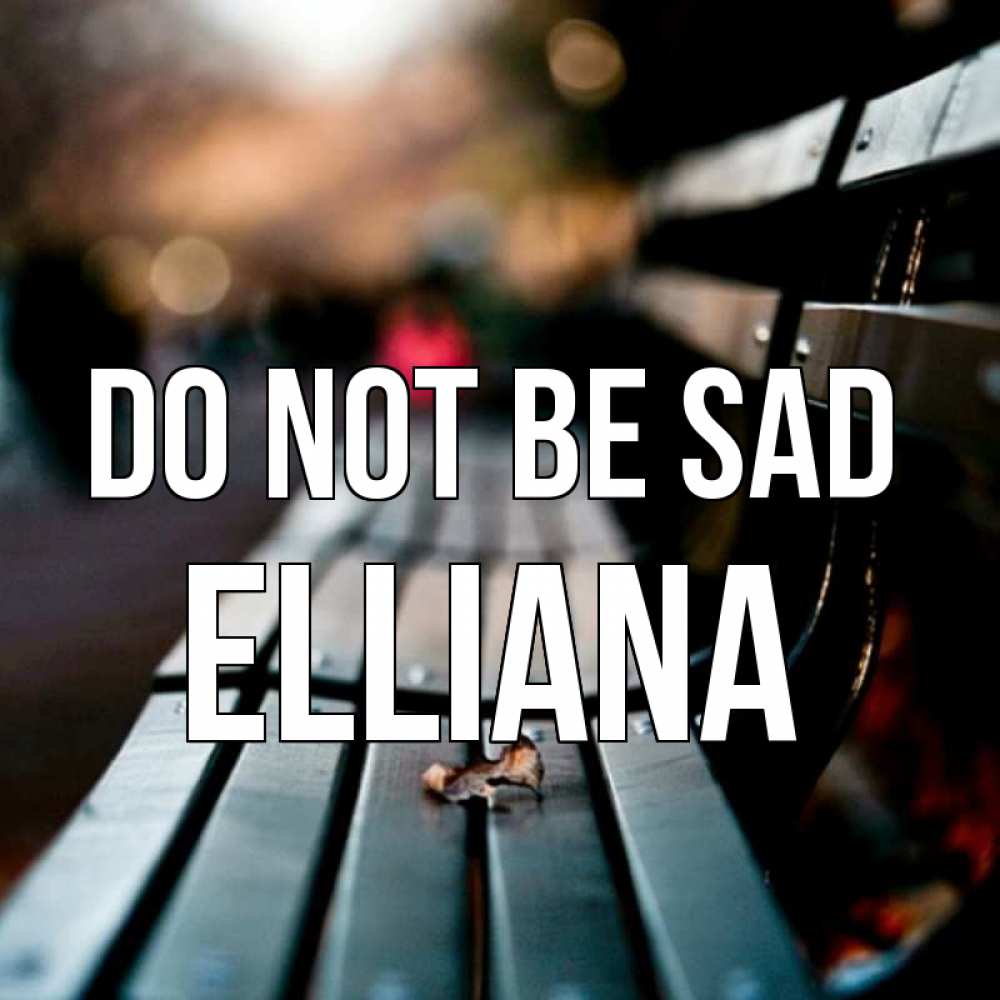 Greetings card с именем, Elliana Do not be sad размытый фон Greetings with text for free download 