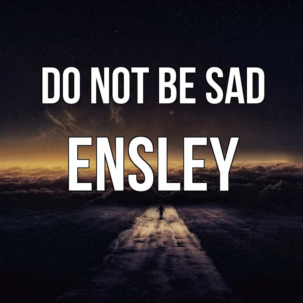 Greetings card с именем, Ensley Do not be sad дорога в никуда Greetings with text for free download 