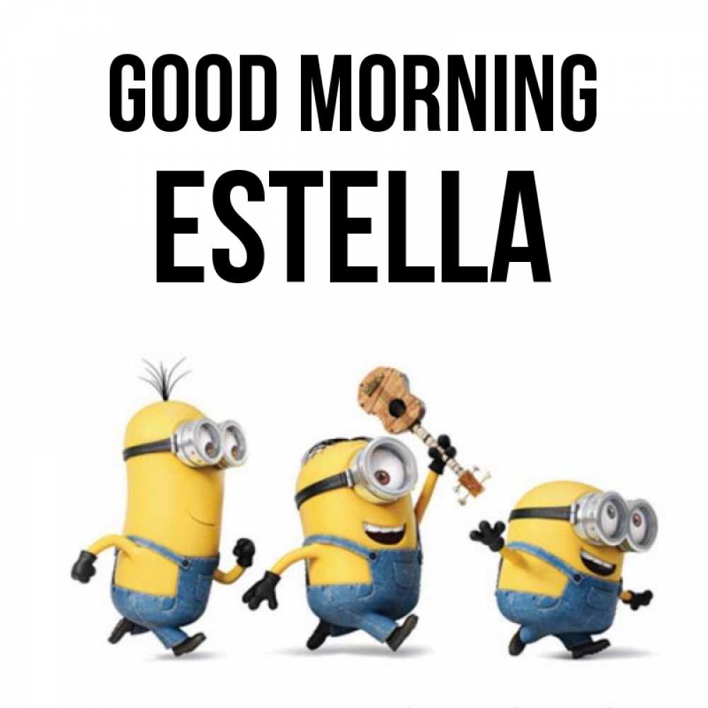 Greetings card с именем, Estella Good morning миньоны и прекрасное утро Greetings with text for free download 