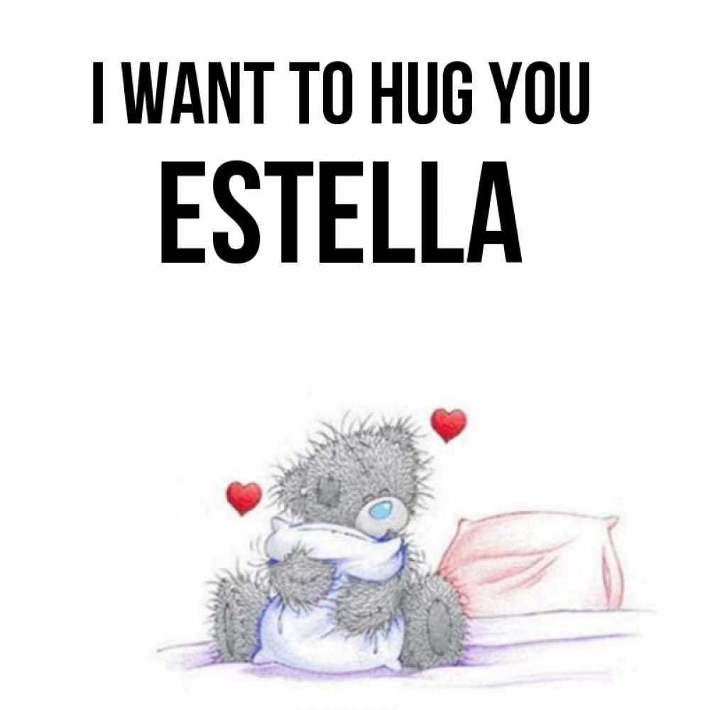 Greetings card с именем, Estella I want to hug you сердечки мишка Тедди и кроватка Greetings with text for free download 