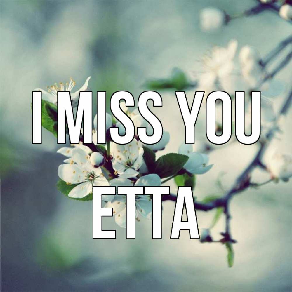 Greetings card с именем, Etta I miss you весна Greetings with text for free download 