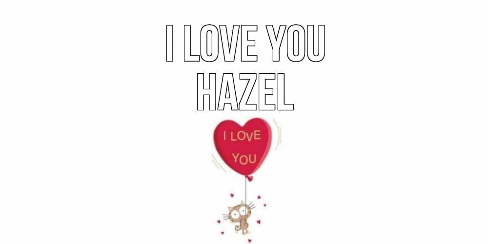 Greetings card с именем, Hazel I love you кот, сердце Greetings with text for free download 