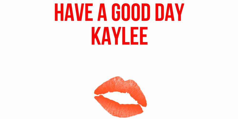 Greetings card с именем, Kaylee Have a good day удачного дня с поцелуем Greetings with text for free download 