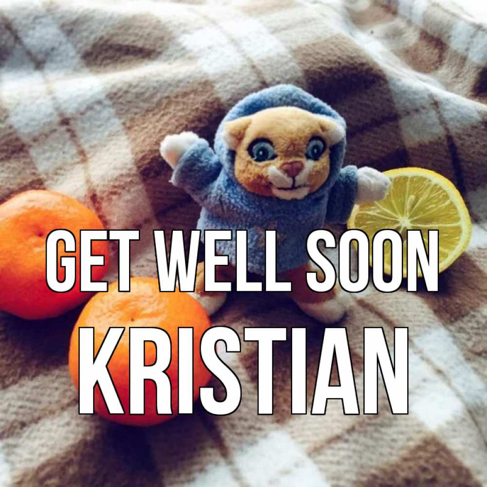 Greetings card с именем, Kristian Get well soon вот тебе апельсинка и лимон Greetings with text for free download 