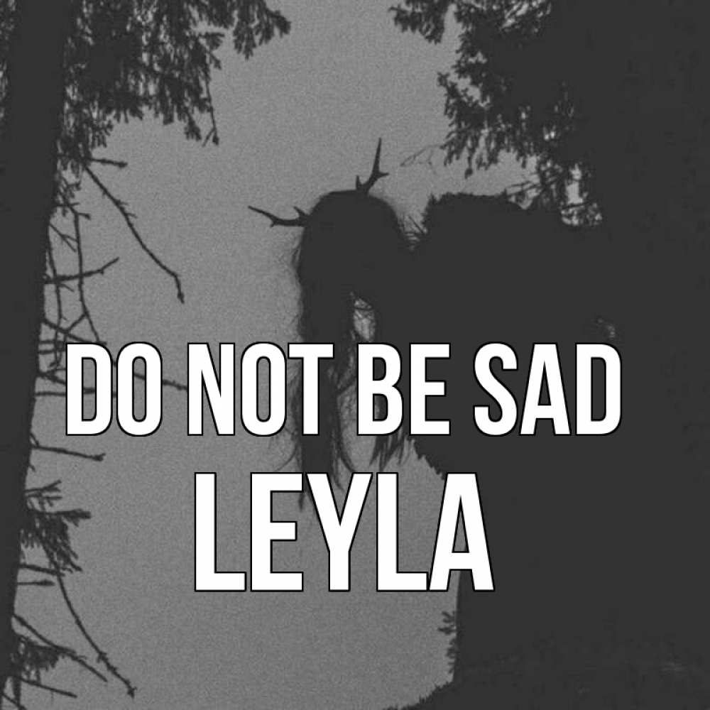 Greetings card с именем, Leyla Do not be sad чудище лесное Greetings with text for free download 