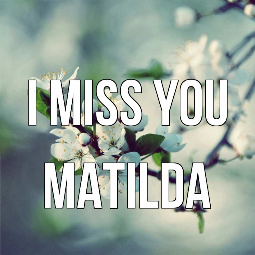 Greetings card с именем, Matilda I miss you весна Greetings with text for free download 