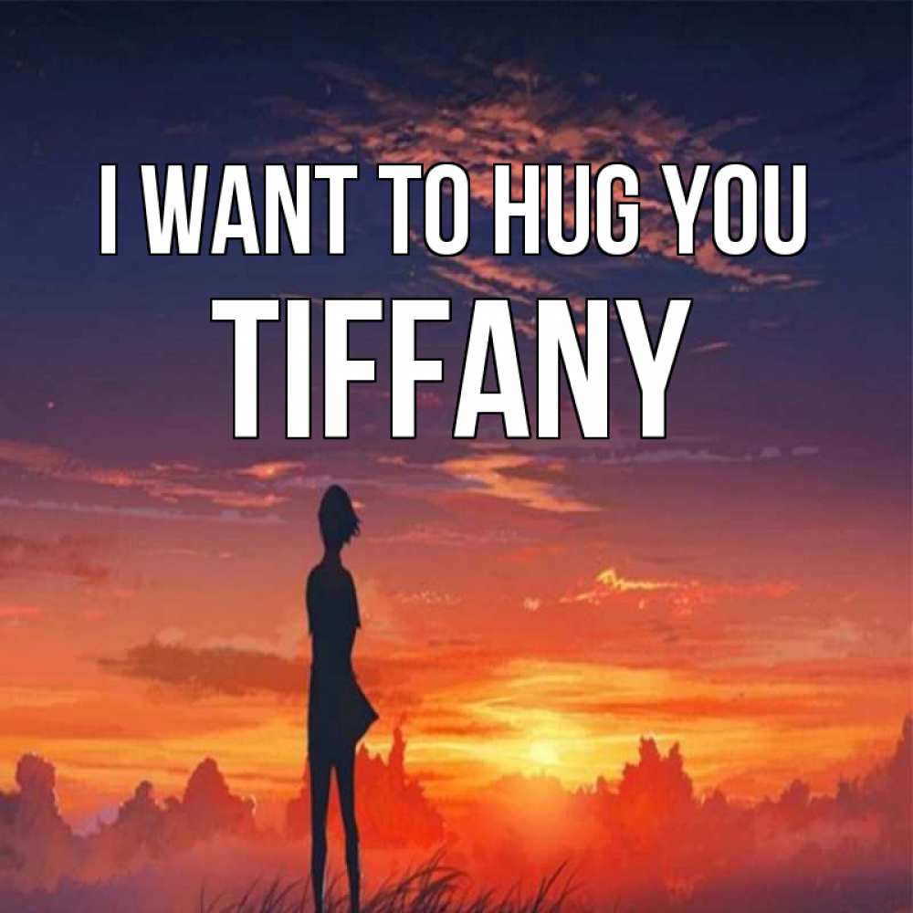Greetings card с именем, Tiffany I want to hug you стройная девушка Greetings with text for free download 