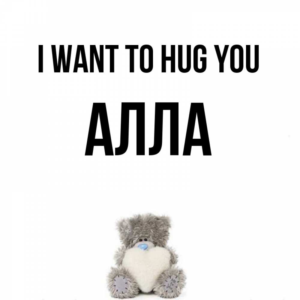 Greetings card с именем, Алла I want to hug you медвежонок с сердечком белого цвета Greetings with text for free download 