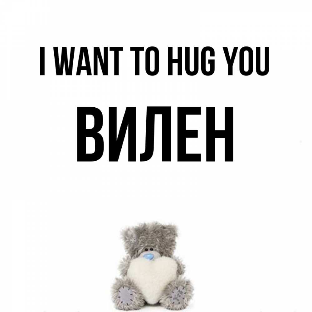 Greetings card с именем, Вилен I want to hug you медвежонок с сердечком белого цвета Greetings with text for free download 