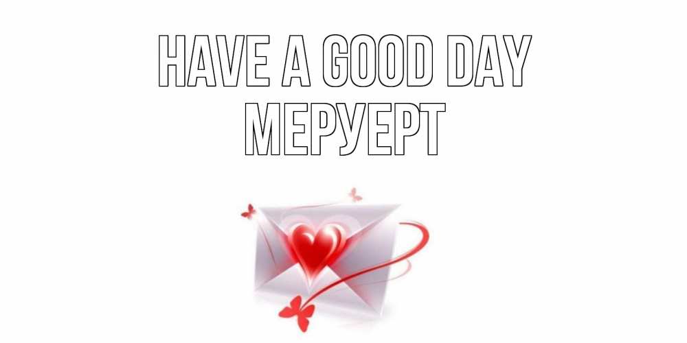 Greetings card с именем, МЕРУЕРТ Have a good day конверт с сердечком Greetings with text for free download 