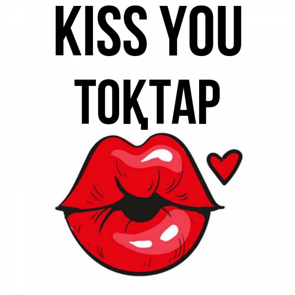 Greetings card с именем, ТОҚТАР Kiss you открытка с поцелуем любви для парня Greetings with text for free download 
