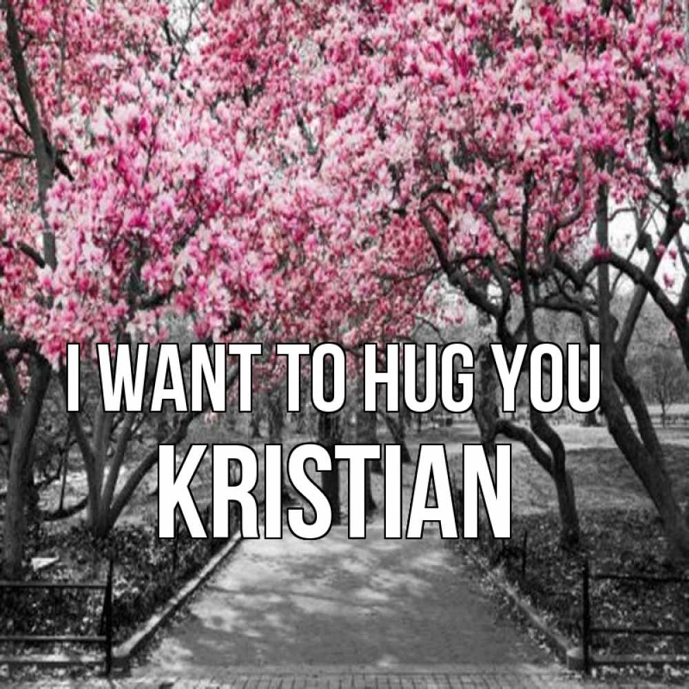 Greetings card с именем, Kristian I want to hug you обработанное фото Greetings with text for free download 