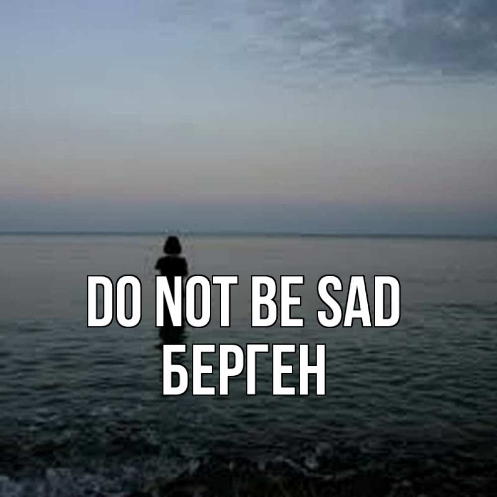 Greetings card с именем, Берген Do not be sad девушка Greetings with text for free download 