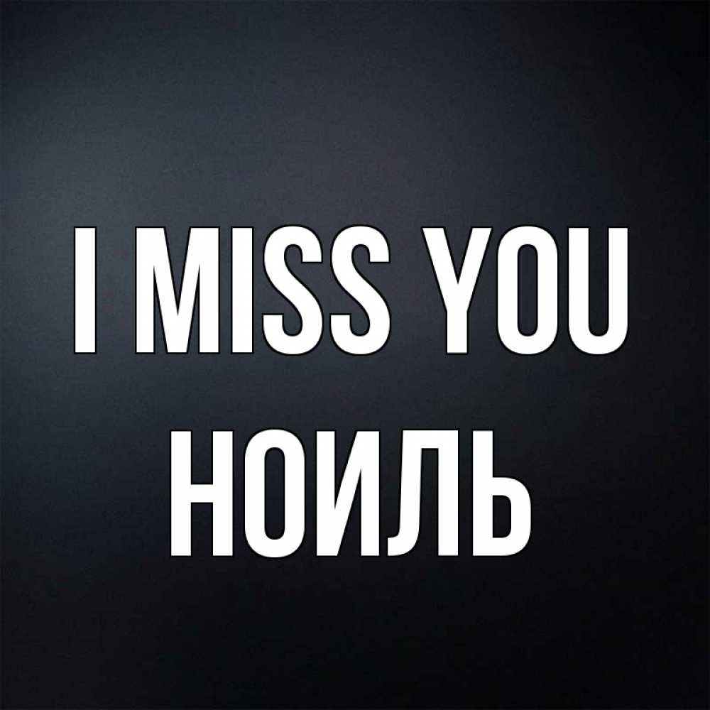 Greetings card с именем, НОИЛЬ I miss you с подписью Greetings with text for free download 