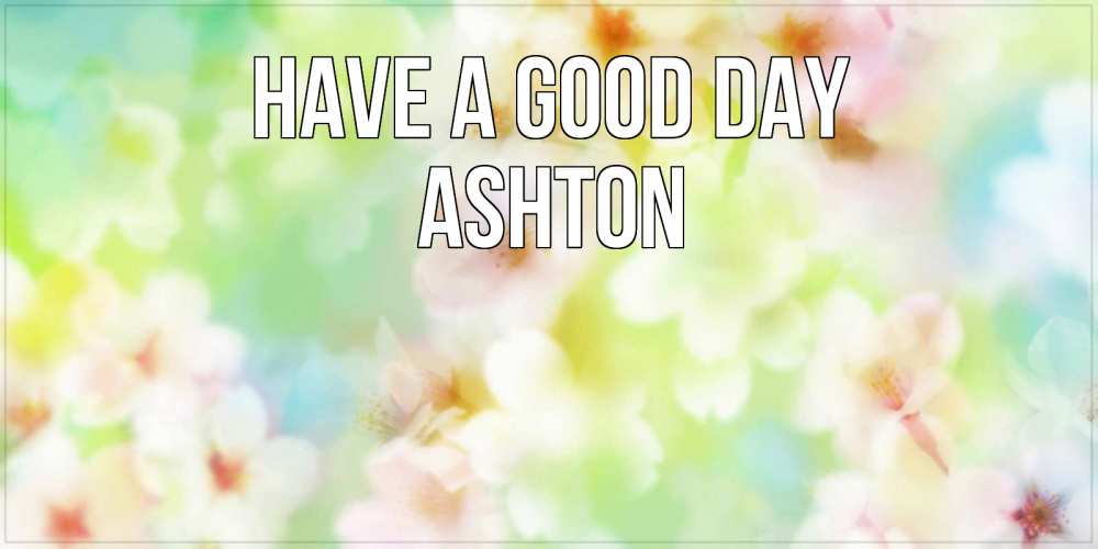 Greetings card с именем, Ashton Have a good day удачного летнего солнечного дня Greetings with text for free download 