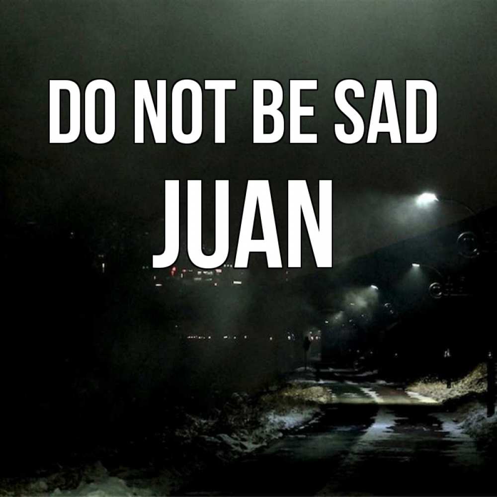Greetings card с именем, Juan Do not be sad фонари Greetings with text for free download 