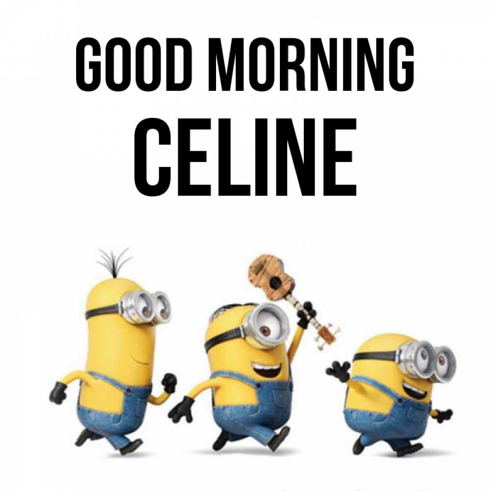 Greetings card с именем, Celine Good morning миньоны и прекрасное утро Greetings with text for free download 