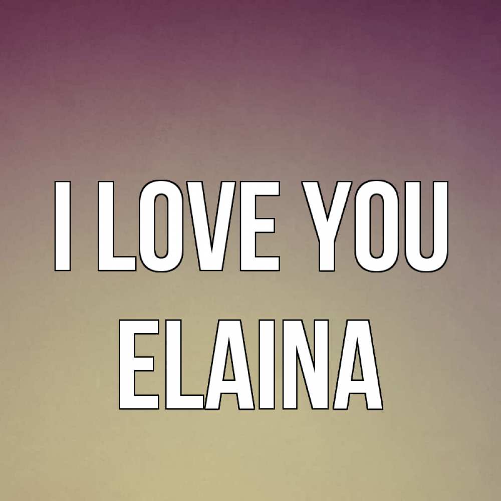 Greetings card с именем, Elaina I love you для любимой Greetings with text for free download 