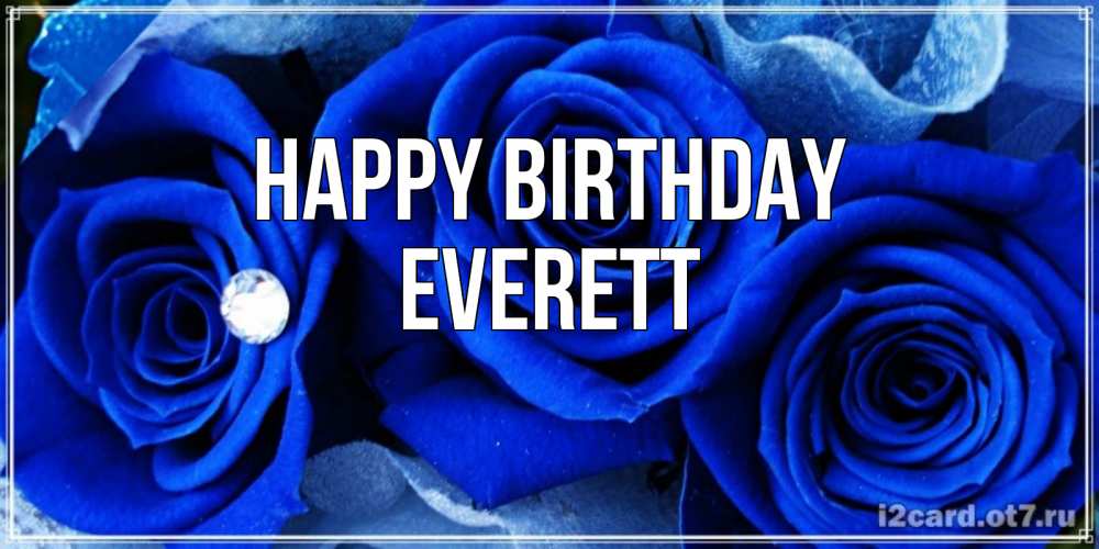 Greetings card с именем, Everett Happy Birthday синие розы в росе Greetings with text for free download 