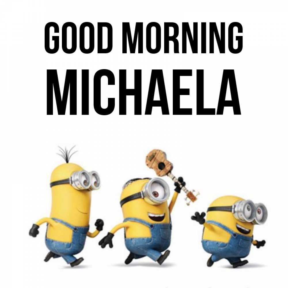 Greetings card с именем, Michaela Good morning миньоны и прекрасное утро Greetings with text for free download 