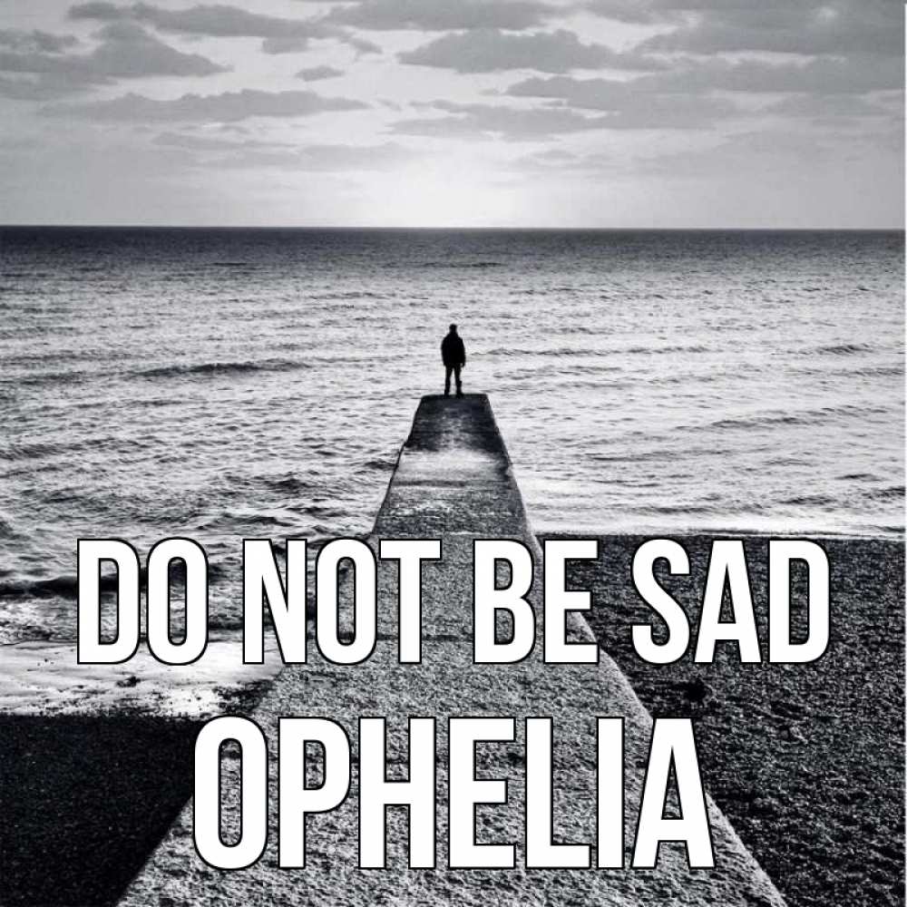Greetings card с именем, Ophelia Do not be sad море Greetings with text for free download 