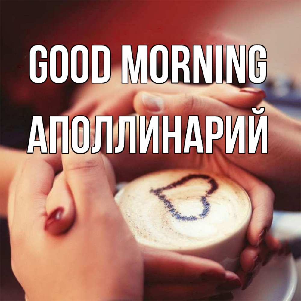 Greetings card с именем, Аполлинарий Good morning мы навсегда вместе Greetings with text for free download 