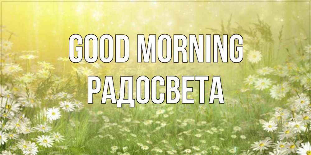 Greetings card с именем, Радосвета Good morning доброе утро Greetings with text for free download 