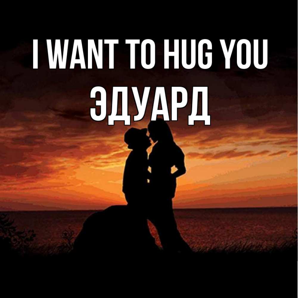 Greetings card с именем, Эдуард I want to hug you парень и девушка и оранжевое небо Greetings with text for free download 