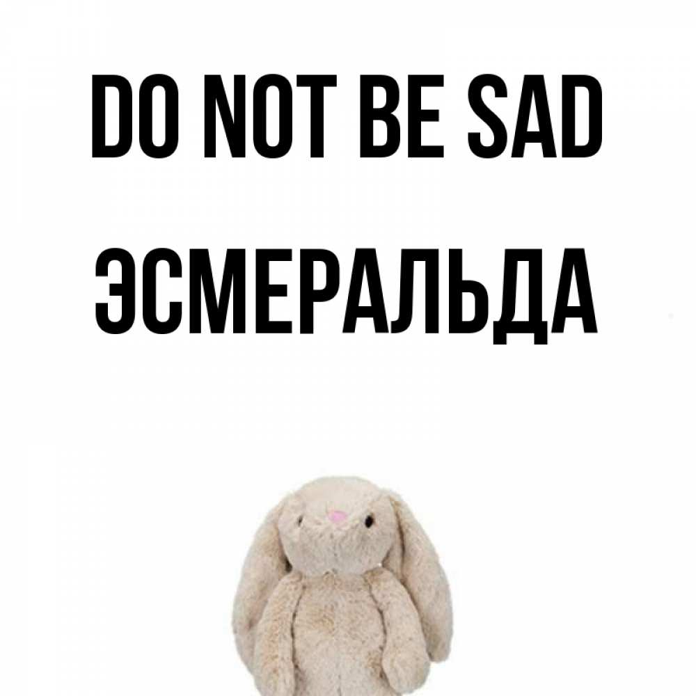 Greetings card с именем, Эсмеральда Do not be sad детская игрушка зайчика Greetings with text for free download 