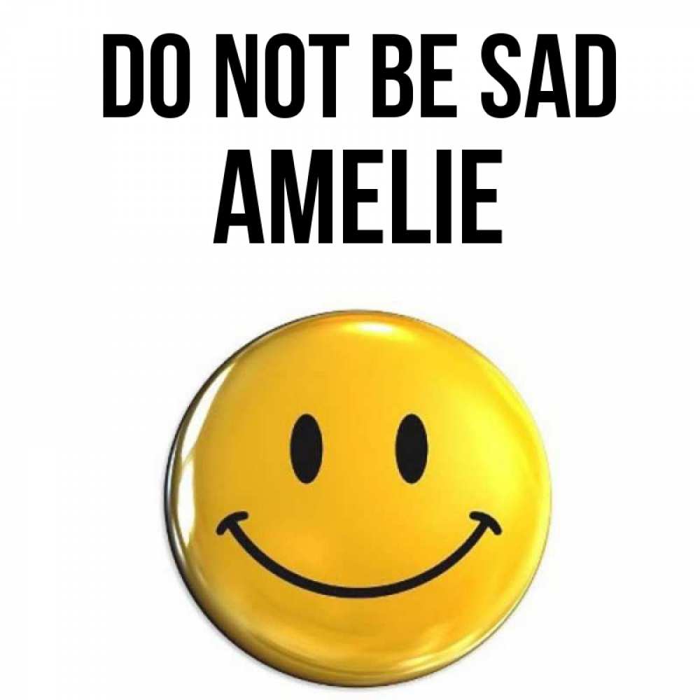 Greetings card с именем, Amelie Do not be sad желаем всем позитива Greetings with text for free download 