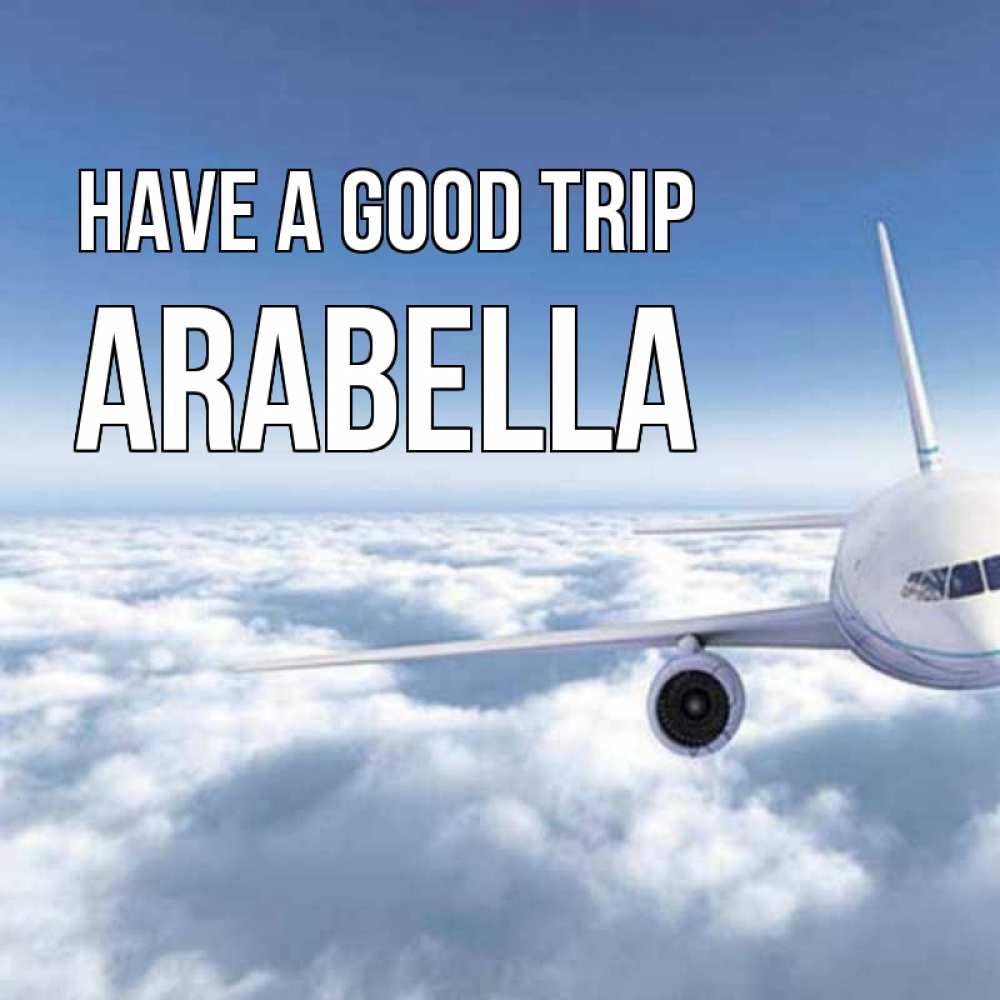 Greetings card с именем, Arabella Have a good trip белые облака и половина самолета Greetings with text for free download 