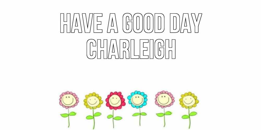 Greetings card с именем, Charleigh Have a good day открытка на каждый день позитивного дня Greetings with text for free download 
