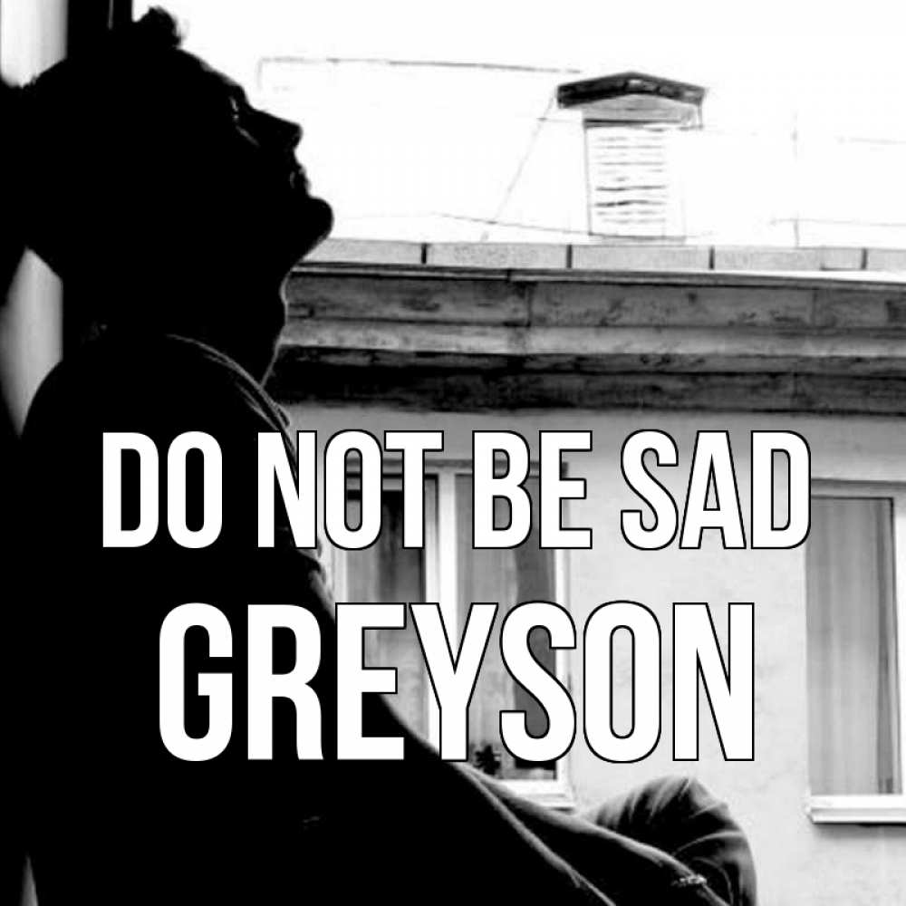 Greetings card с именем, Greyson Do not be sad старый дом Greetings with text for free download 